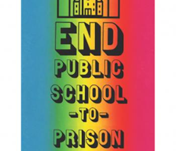 Rainbow colored poster that reads End Public School to Prison Pipeline